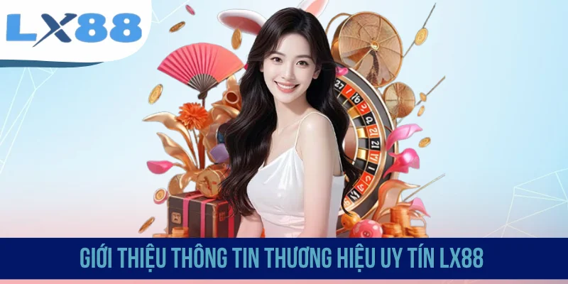 Giới thiệu thông tin thương hiệu uy tín LX88